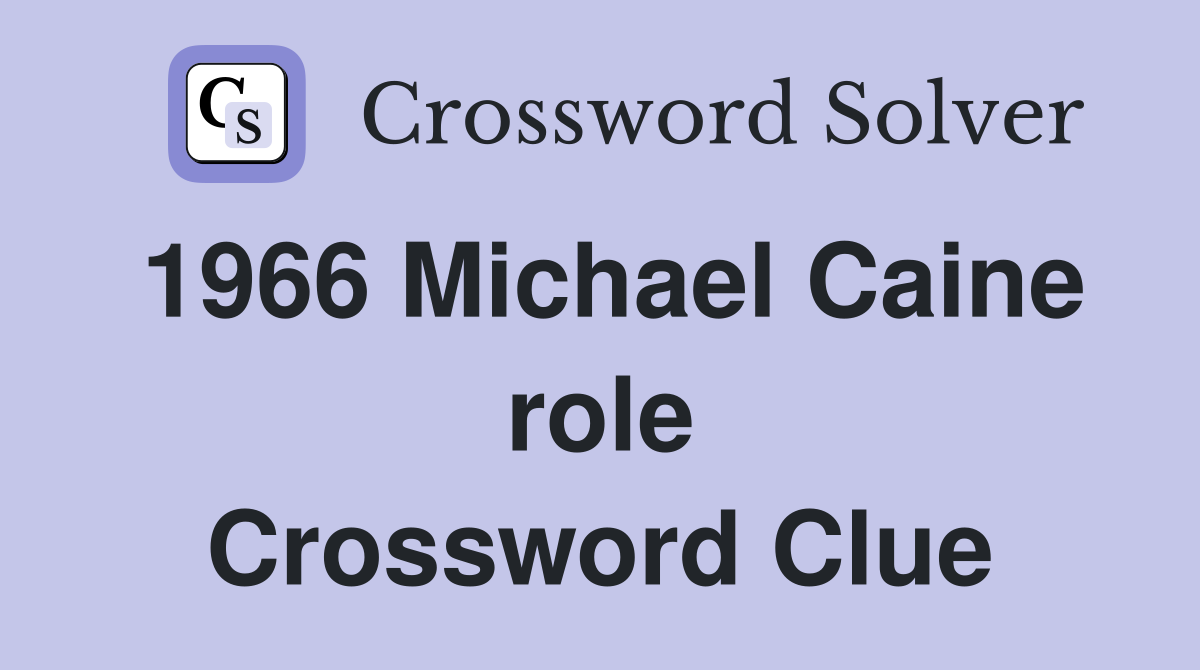 1966 Michael Caine role Crossword Clue Answers Crossword Solver